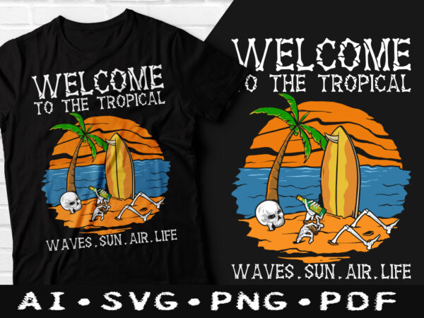 Welcome to the tropical waves.sun.air.life t-shirt design, welcome to the tropical waves.sun.air.life svg, summer shirt, surfing shirt, waves.sun.air.life t-shirt, california beach tshirt, funny summer tshirt, summer sweatshirts