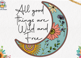 All good thing are wild and free t-shirt design