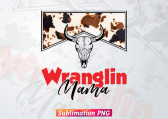 Wranglin Mama Grunge Cowhide Sleeve Western Farmhouse Mother’s Day T shirt Design Png Sublimation Printable Files