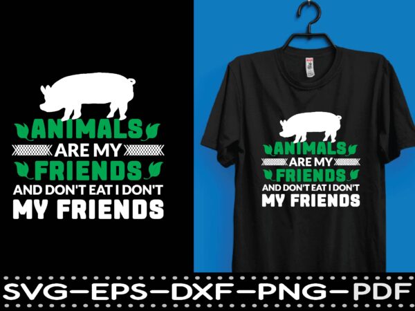 Animals are my friends and don’t eat i don’t my friends t-shirt