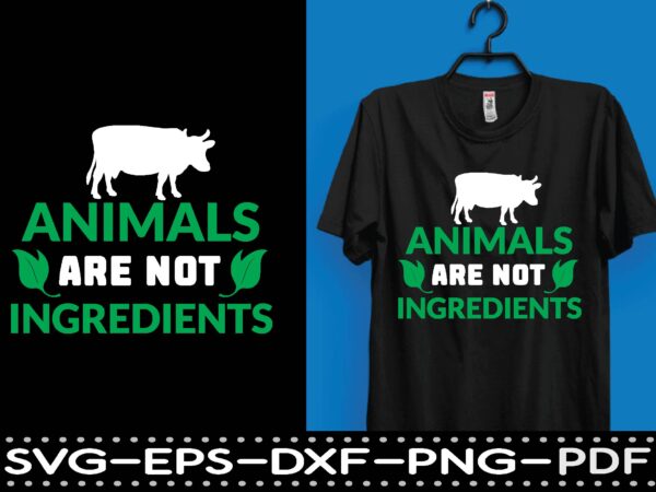Animals are not ingredients,animals are not ingredients t-shirt