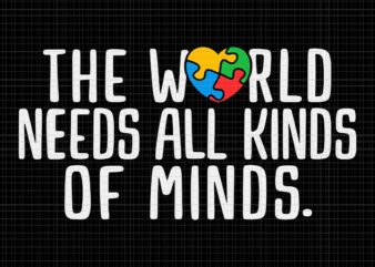 The World Needs All Kinds Of Minds Autistic Support Svg, Autism Awareness Svg, The World Autism Awareness Svg