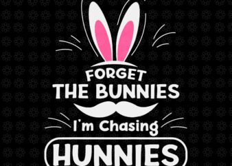 Forget The Bunnies I’m Chasing Hunnies Svg, Funny Easter Svg, Easter Day Svg, Bunny Svg