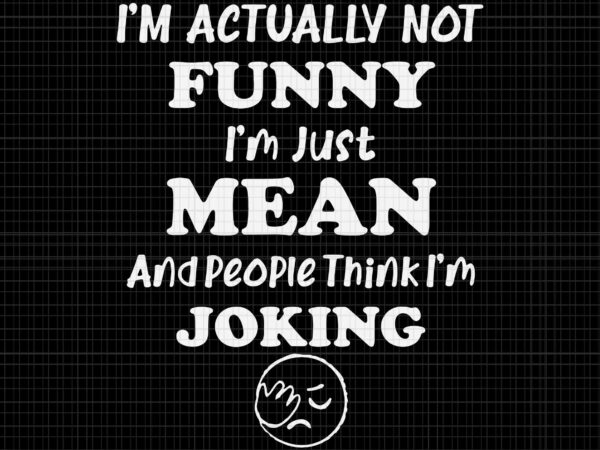 Sarcasm office humor i’m actually not funny i’m just mean svg, and people think i’m joking svg, funny quote s t shirt template vector