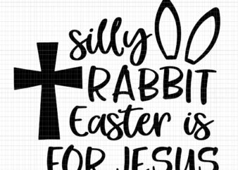 Silly Rabbit Easter Is For Jesus Svg, Rabbit Easter Svg, Easter Day Svg, Rabbit Svg, Bunny Svg