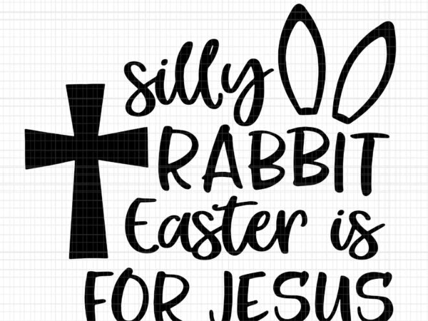 Silly rabbit easter is for jesus svg, rabbit easter svg, easter day svg, rabbit svg, bunny svg t shirt template vector