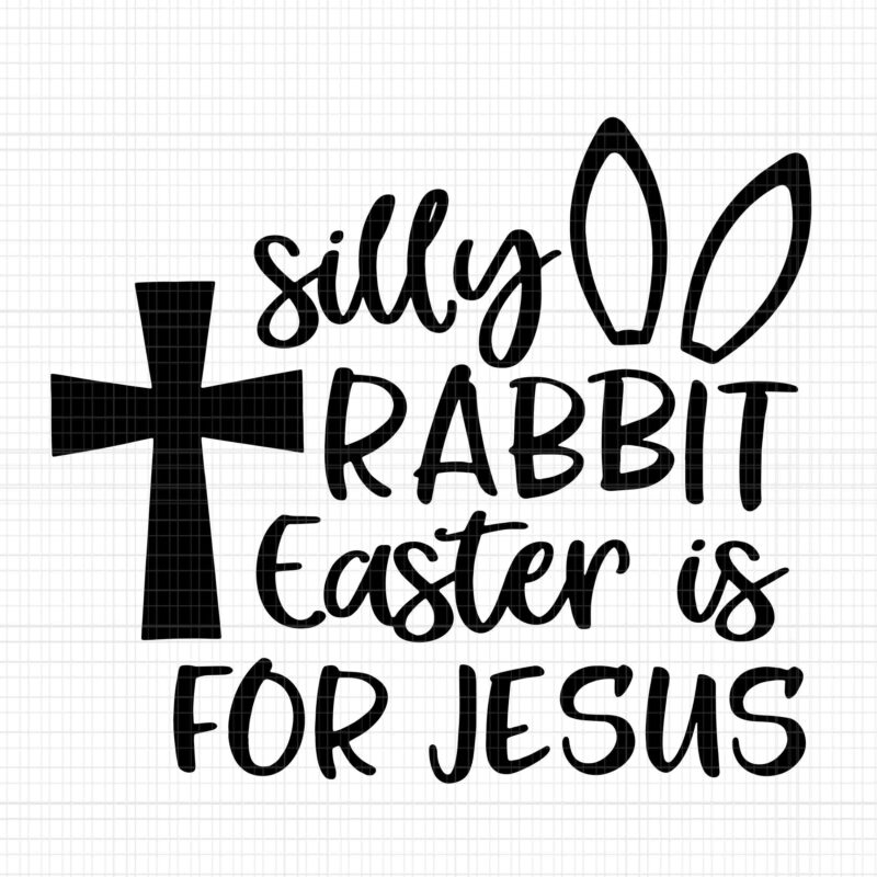 Silly Rabbit Easter Is For Jesus Svg, Rabbit Easter Svg, Easter Day Svg, Rabbit Svg, Bunny Svg