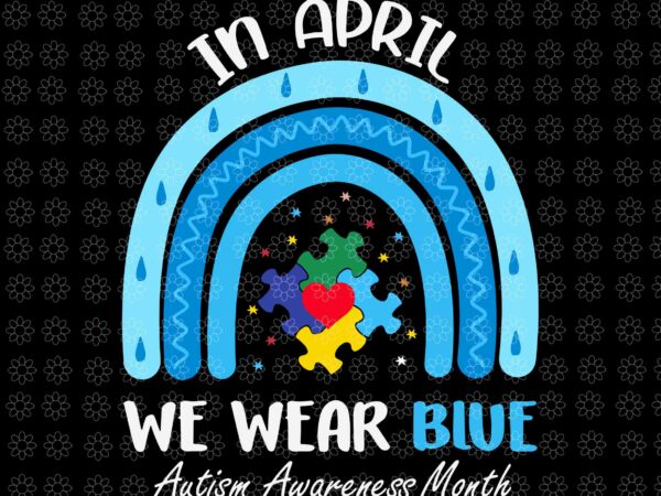 In april we wear blue puzzle rainbow autism awareness month svg, autism awareness month svg, autism awareness rainbow svg, autism awareness svg t shirt design for sale