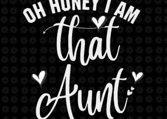 Oh Honey I Am That Aunt Svg, That Aunt Svg, Aunt Svg t shirt design online