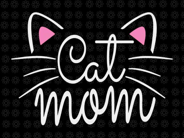 Cat mom svg, happy mothers day for cat lovers svg, mother svg, mom svg, mother day svg t shirt vector file