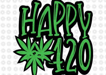Happy 420 Day Svg, Funny 420 Weed Marijuana Svg, Marijuana 420 Svg, Marijuana Svg graphic t shirt