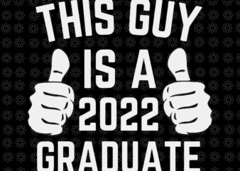 This Guy Is A 2022 Graduate Class of 22 Senior Grad Svg, Graduate Class of 2022 Svg, Graduate 2022 Svg, Graduate Hand Svg