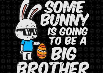 Some Bunny Is Going To Be A Big Brother Easter Pregnancy Svg, Bunny Svg, Egg Bunny Svg, Easter Day Svg