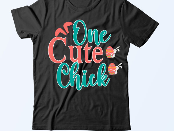One cute chick t shirt design,one cute chick svg design,easter day svg bundle,easter day t shirt bundle