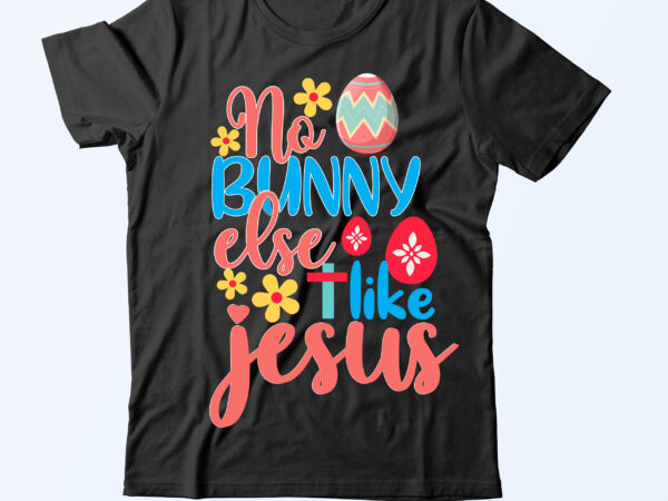 No bunny else like jesus t shirt design,no bunny else like jesus svg design,easter day svg bundle,easter day t shirt bundle