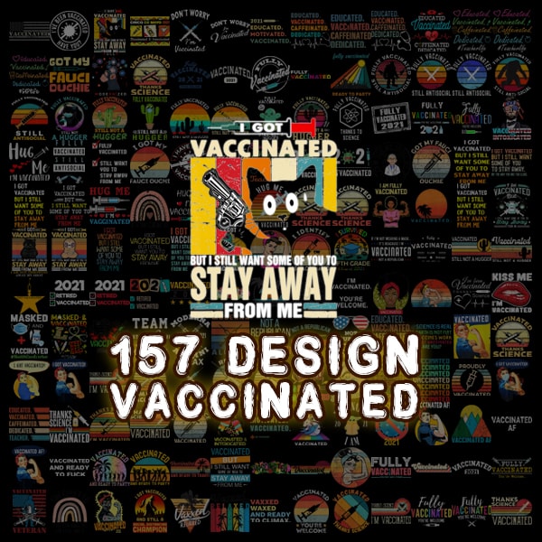 designs i got vaccinated, huge me i’m vaccinated, kiss me i’m vaccinated, fully vaccinated, officially vaccinated, digital download