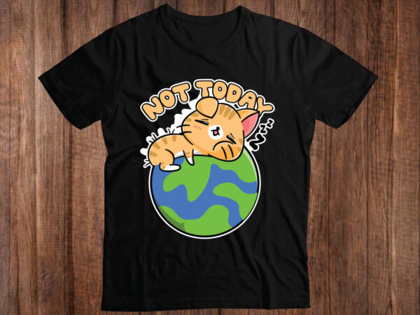 Not today cat sleeping on globe t-shirt design