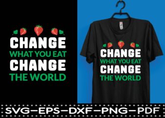 change what you eat change the world t shirt vector file