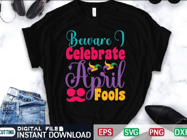 Beware i celebrate april fools april fool svg bundle, april fools day svg bundle, funny svg, april 1st jpg, april fools day digital file, quote april fools day svg ,joke t shirt template