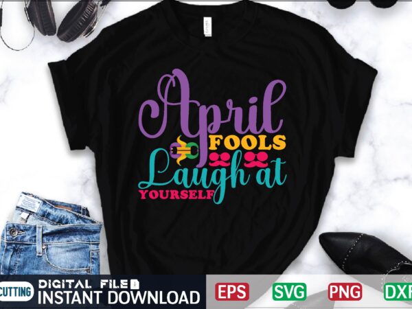 April fools laugh at yourself april fool svg bundle, april fools day svg bundle, funny svg, april 1st jpg, april fools day digital file, quote april fools day svg ,joke t shirt vector