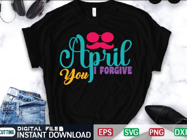 April i forgive you april fool svg bundle, april fools day svg bundle, funny svg, april 1st jpg, april fools day digital file, quote april fools day svg ,joke svg, t shirt vector