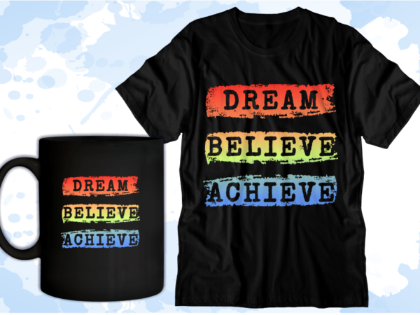 Dream blieve achieve inspirational quote t shirt design graphic vector