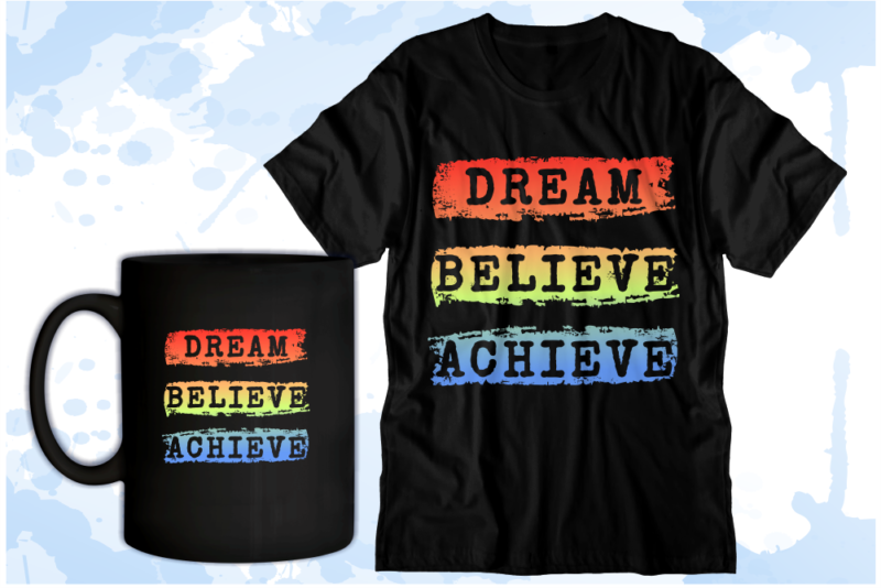 Dream Blieve Achieve Inspirational Quote T shirt Design Graphic Vector
