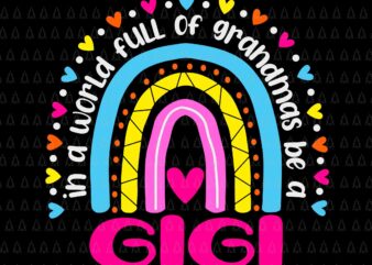 In A World Full Of Grandmas Be A Gigi Svg, Happy Mother’s Day Svg, Mother’s Day Svg, GiGi Svg, Grandma Svg, Mother Svg t shirt design for sale