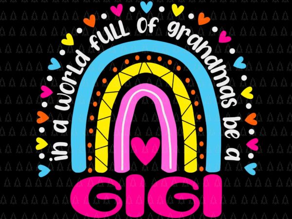 In a world full of grandmas be a gigi svg, happy mother’s day svg, mother’s day svg, gigi svg, grandma svg, mother svg t shirt design for sale