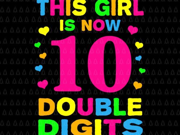 It’s my 10th birthday svg, this girl is now 10 years old svg, this girl is now double digits svg, this girl svg t shirt design for sale