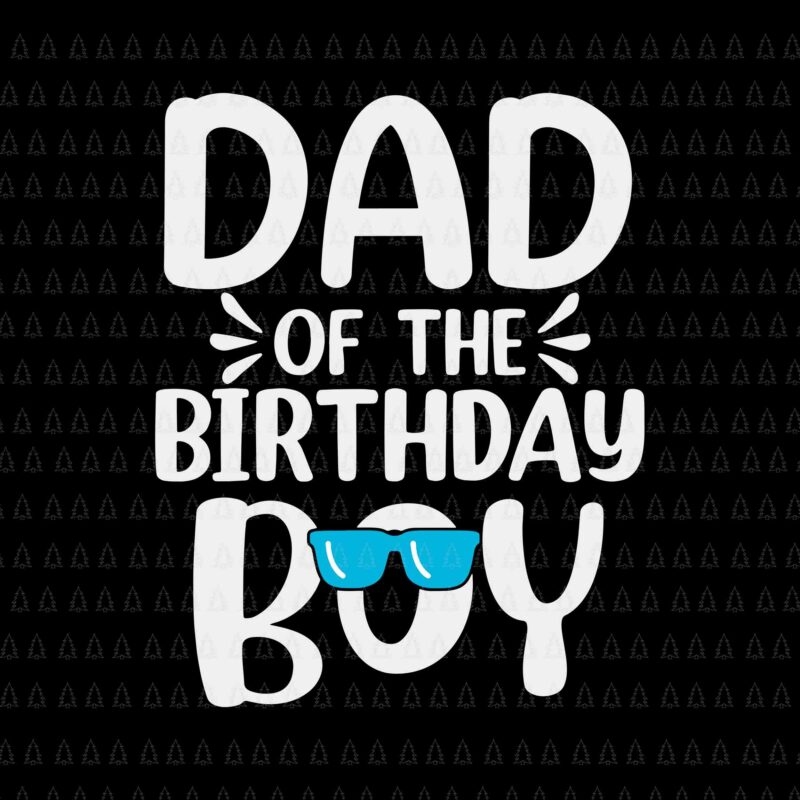 Dad of The Birthday Boy Svg, Funny Papa Svg, Father’s Day Svg, Birthday Boy Svg, Father Svg, Daddy Svg