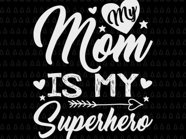 My mom it my superhero svg, mom svg, mother’s day svg, mother svg t shirt designs for sale