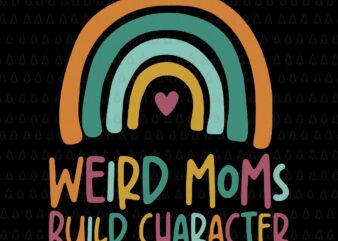 Weird Moms Build Character Rainbow Mother’s Day Svg, Mother’s Day Svg, Weird Moms Build Character Svg, Mother Svg