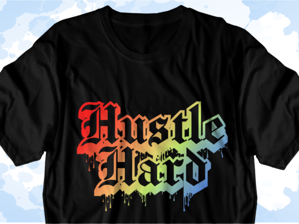 Hustle hard inspirational quote svg t shirt designs graphic vector, sublimation png t shirt designs