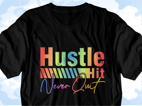Hustle hit never quit inspirational quote svg t shirt designs graphic vector, sublimation png t shirt designs