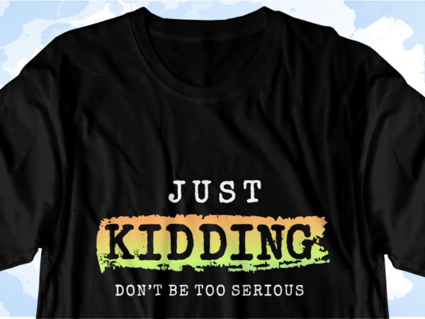 Funny quotes t shirt design graphic vector, humor t shirt, just kidding
