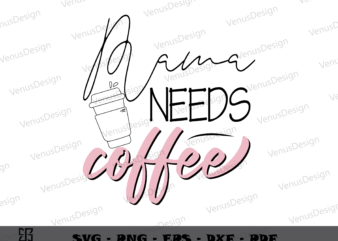 Mama Needs Coffee SVG PNG, Mothers Day Tshirt Design