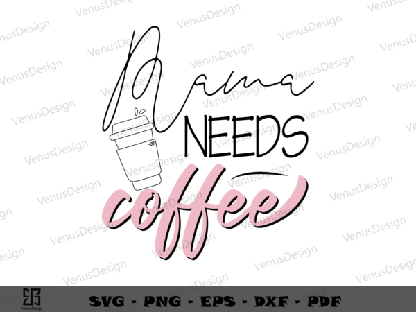 Mama Needs Coffee SVG PNG, Mothers Day Tshirt Design