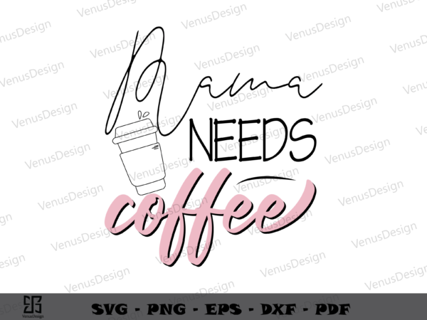 Mama needs coffee svg png, mothers day tshirt design