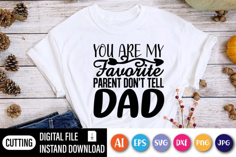 You Are My favorite Parent Don’t tell Dad Shirt SVG, Happy Mothers Day Shirt, Love Mother Shirt, mom Shirt,