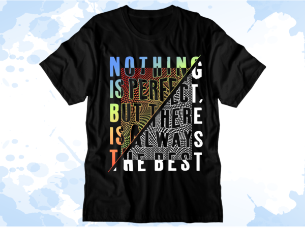 Nothing is perfect but there is always the best inspirational quote t shirt design graphic vector