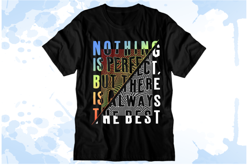 Nothing Is Perfect But There Is Always The Best Inspirational Quote T shirt Design Graphic Vector