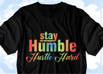 stay humble Hustle hard Inspirational Quote Svg t shirt designs graphic vector, sublimation png t shirt designs