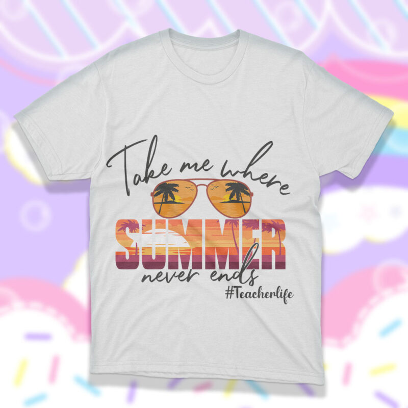 Take Me Where Summer Never Ends SVG PNG, Teachers Day Tee Graphic Design