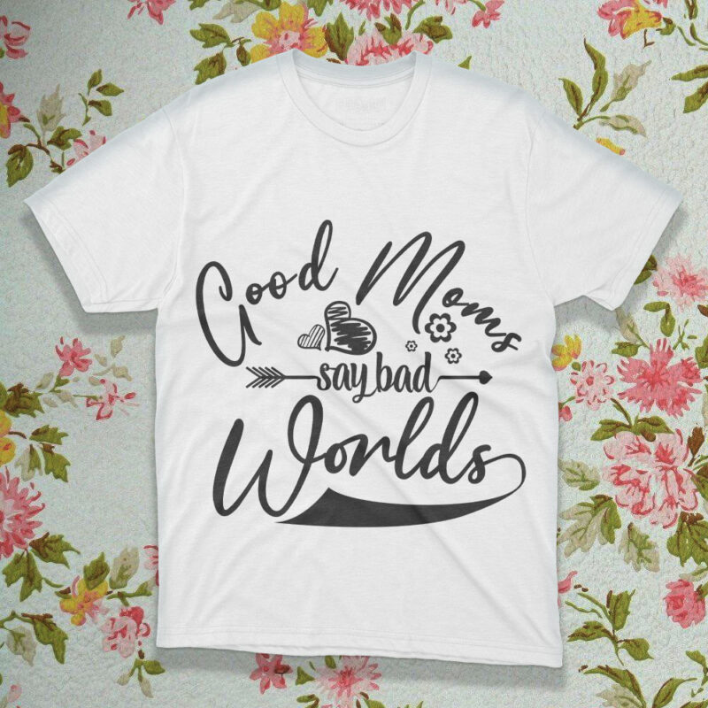 Good Moms Say Bad Worlds SVG Silhouette, Mothers Day Tshirt Design