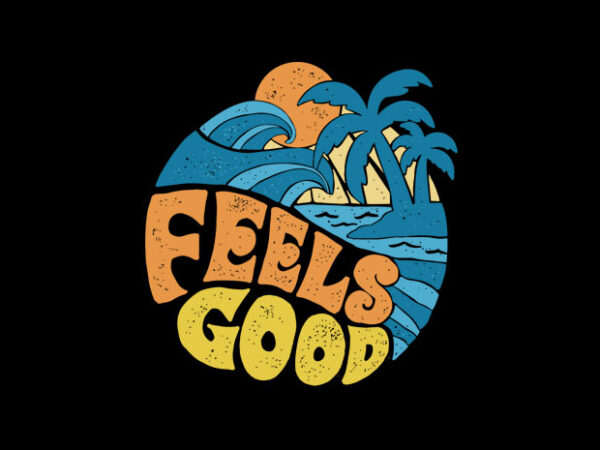 Feels good t shirt graphic design