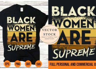 Black Women Are Supreme Shirt Black History African Woman Best New 2022 t shirt template