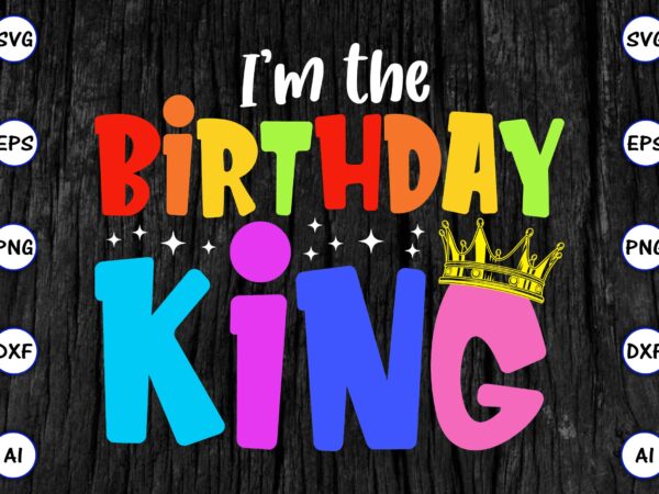 I’m the birthday king, rd birthday king shirt, birthday party t-shirt, matching birthday shirts,svg, birthday, happy birthday, sublimation, sublimation birthday, birthday svg bundle, birthday princess svg, birthday queen svg, birthday