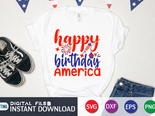 Happy birthday america shirt, 4th of july shirt, 4th of july svg quotes, american flag svg, ourth of july svg, independence day svg, patriotic svg, american flag svg, 4th of graphic t shirt