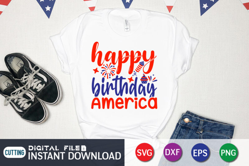 Happy Birthday America Shirt, 4th of July shirt, 4th of July svg quotes, American Flag svg, ourth of July svg, Independence Day svg, Patriotic svg, American Flag SVG, 4th of